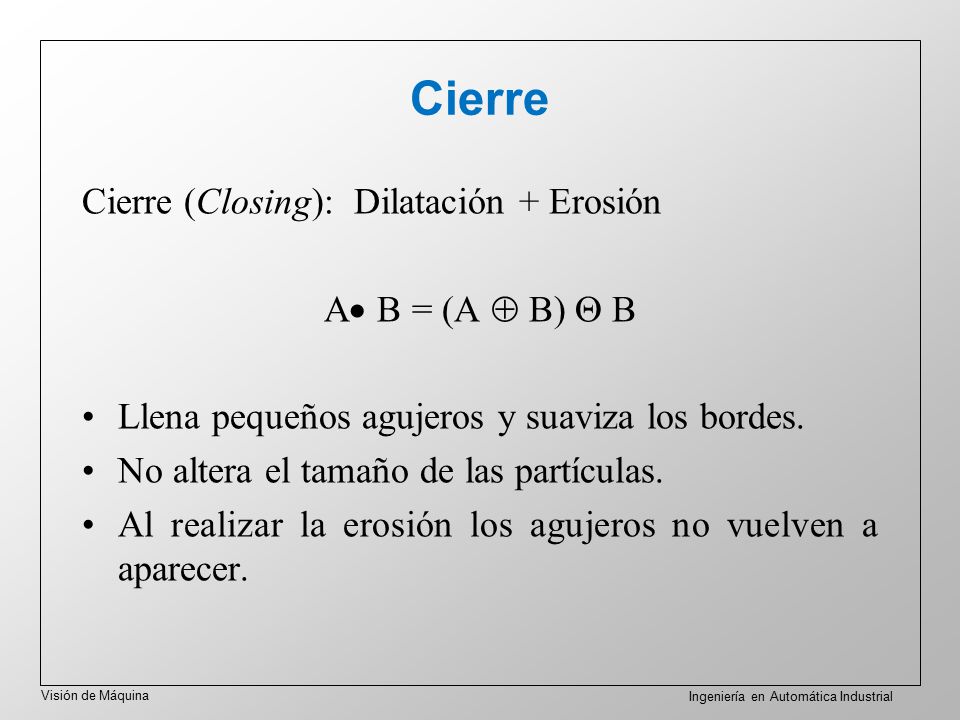 Cierre Cierre (Closing): Dilatación + Erosión A B = (A  B)  B
