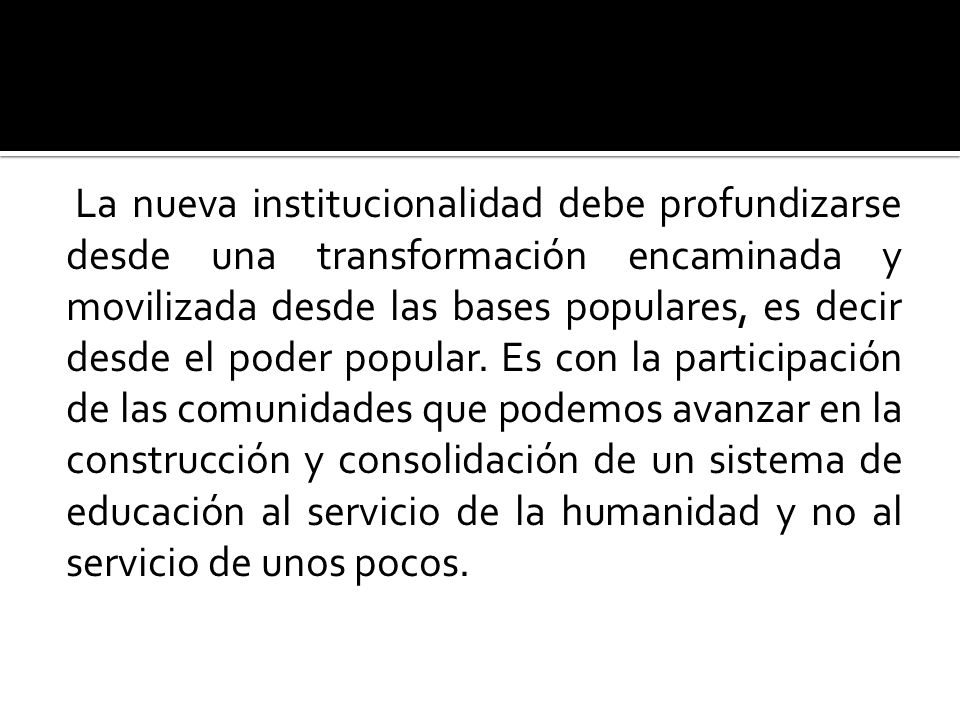 La nueva institucionalidad debe profundizarse desde una transformación encaminada y movilizada desde las bases populares, es decir desde el poder popular.