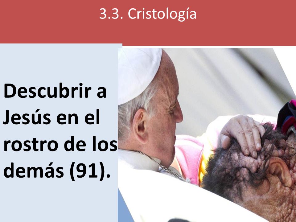 Descubrir a Jesús en el rostro de los demás (91).