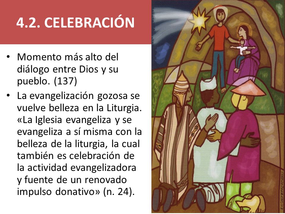 4.2. CELEBRACIÓN Momento más alto del diálogo entre Dios y su pueblo. (137)