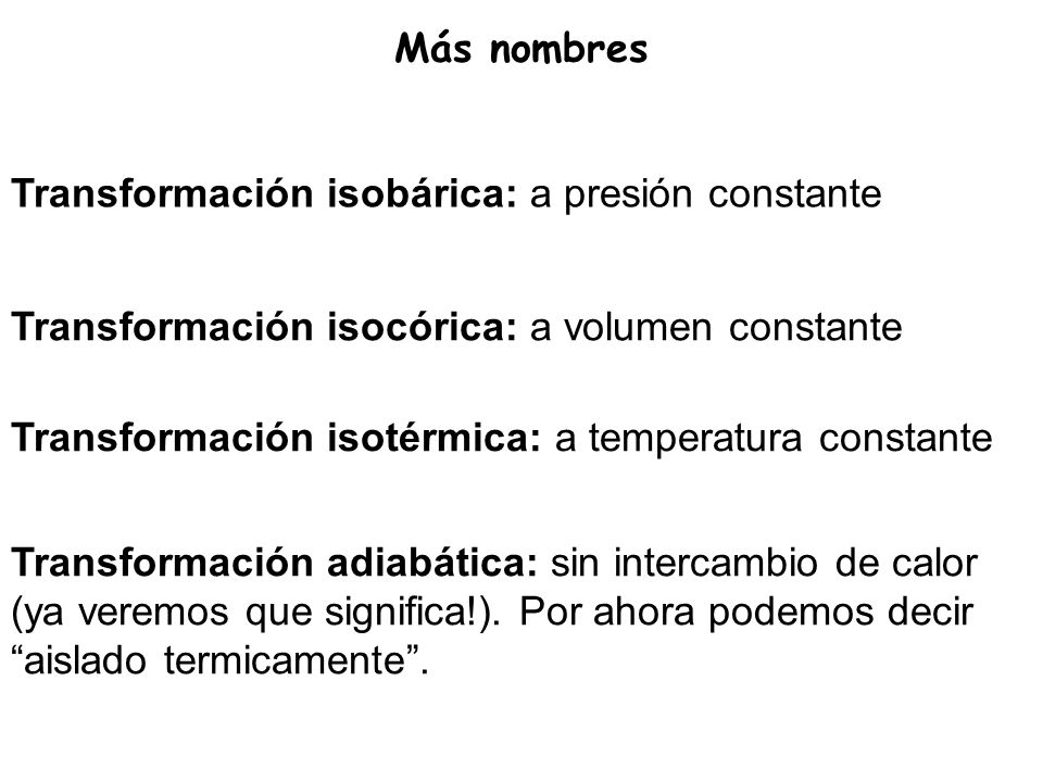 Más nombres Transformación isobárica: a presión constante. Transformación isocórica: a volumen constante.