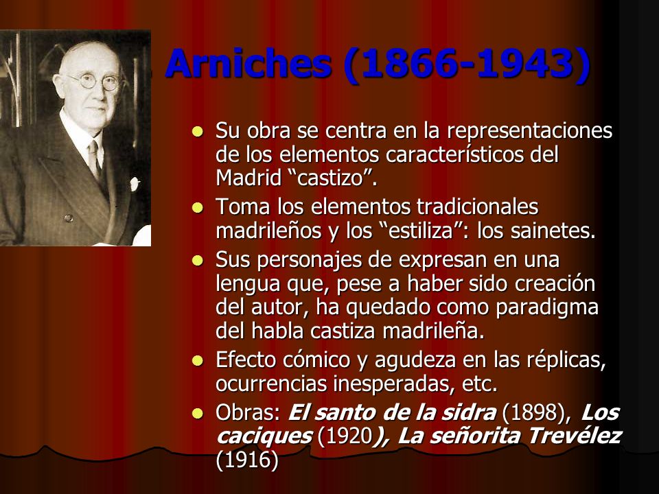 C. Arniches ( ) Su obra se centra en la representaciones de los elementos característicos del Madrid castizo .