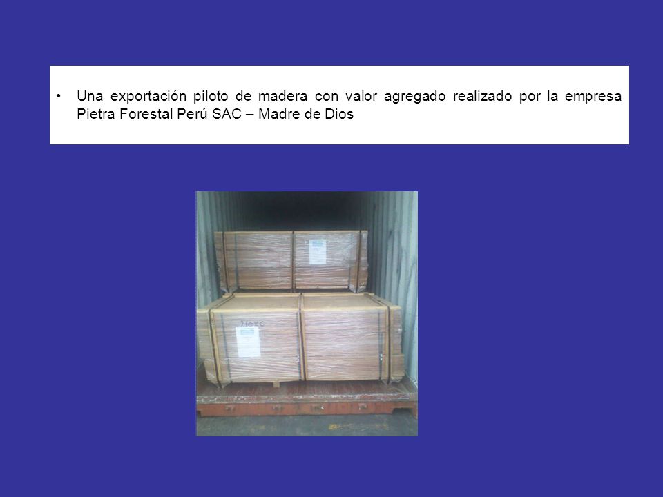 Una exportación piloto de madera con valor agregado realizado por la empresa Pietra Forestal Perú SAC – Madre de Dios