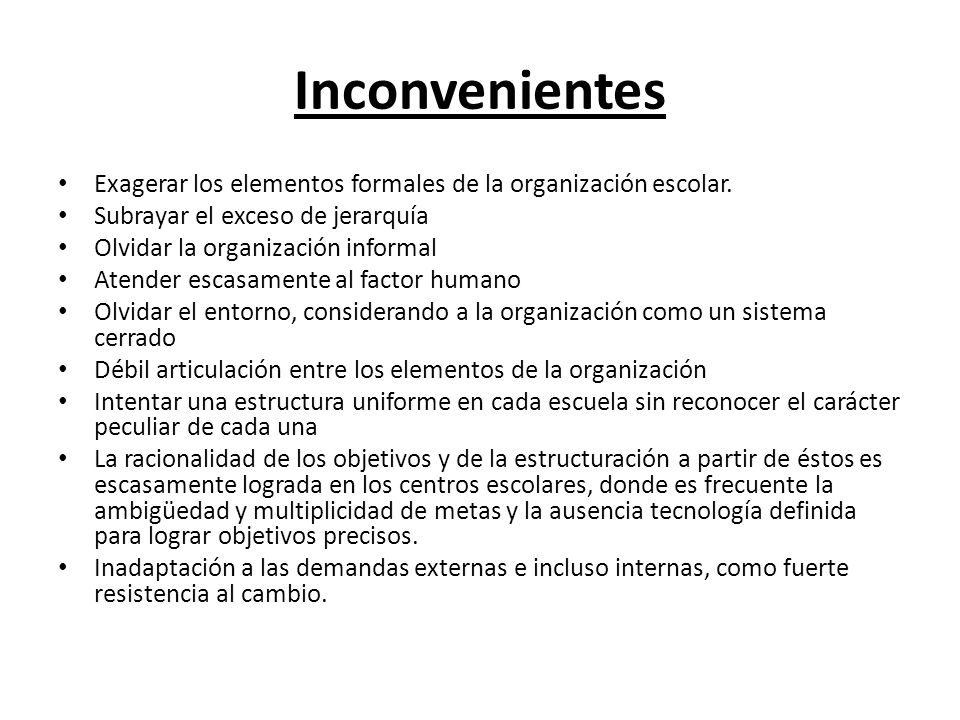 Inconvenientes Exagerar los elementos formales de la organización escolar. Subrayar el exceso de jerarquía.