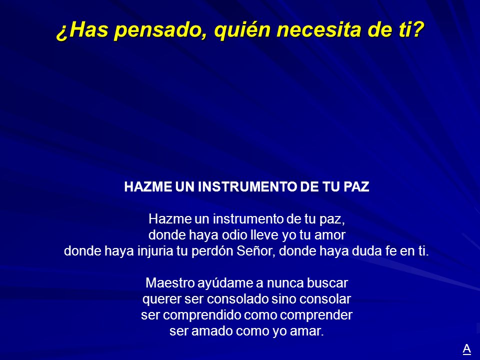 ¿Has pensado, quién necesita de ti HAZME UN INSTRUMENTO DE TU PAZ