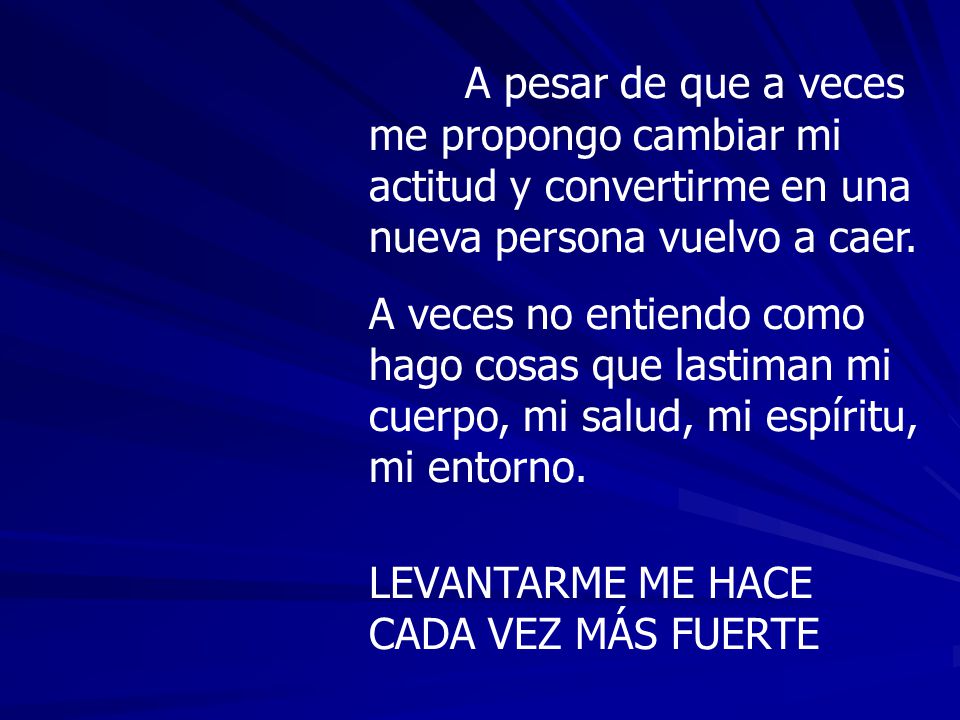 A pesar de que a veces me propongo cambiar mi actitud y convertirme en una nueva persona vuelvo a caer.