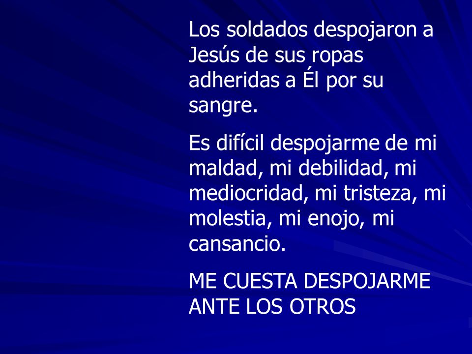 Los soldados despojaron a Jesús de sus ropas adheridas a Él por su sangre.