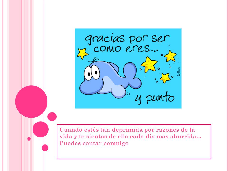 Cuando estés tan deprimida por razones de la vida y te sientas de ella cada día mas aburrida...