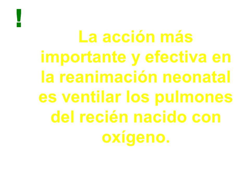 La acción más importante y efectiva en la reanimación neonatal es ventilar los pulmones del recién nacido con oxígeno.
