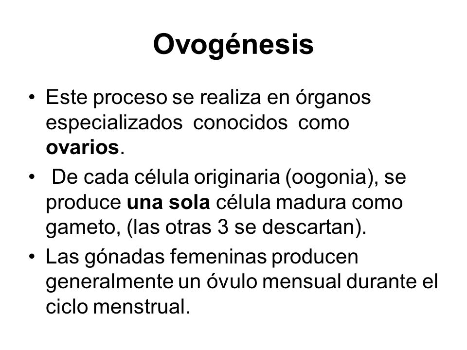 Ovogénesis Este proceso se realiza en órganos especializados conocidos como ovarios.