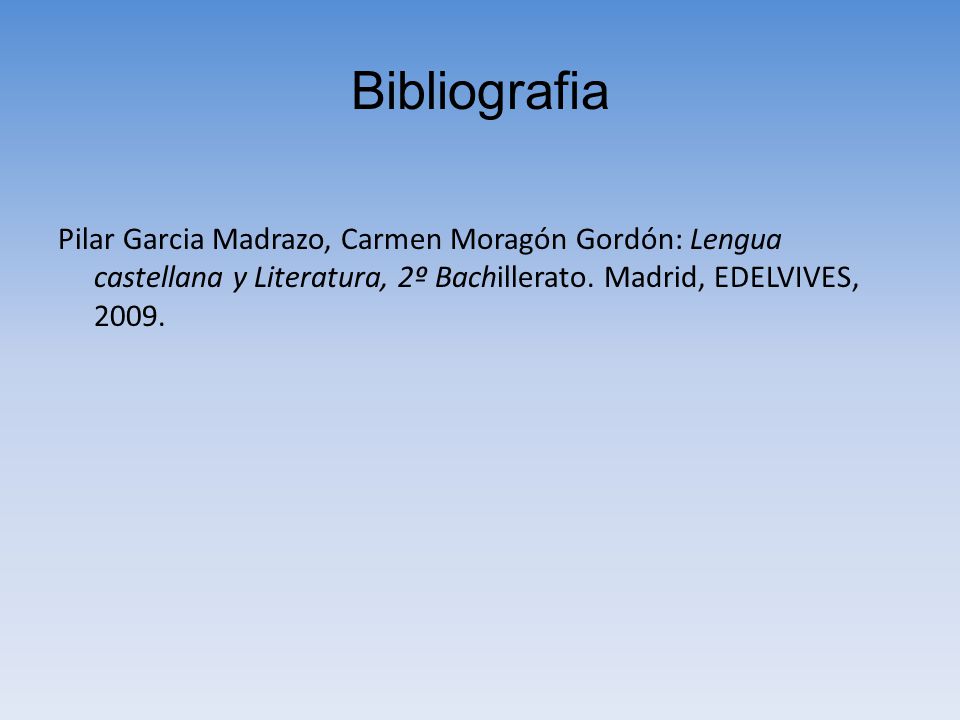 Bibliografia Pilar Garcia Madrazo, Carmen Moragón Gordón: Lengua castellana y Literatura, 2º Bachillerato.