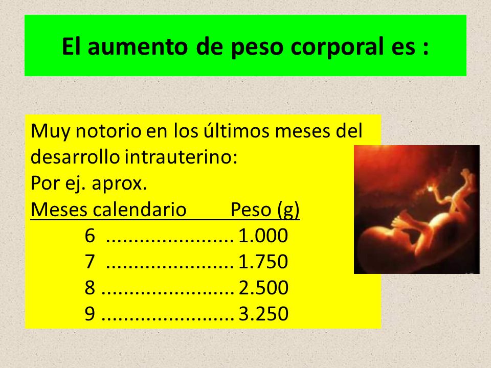 El aumento de peso corporal es :