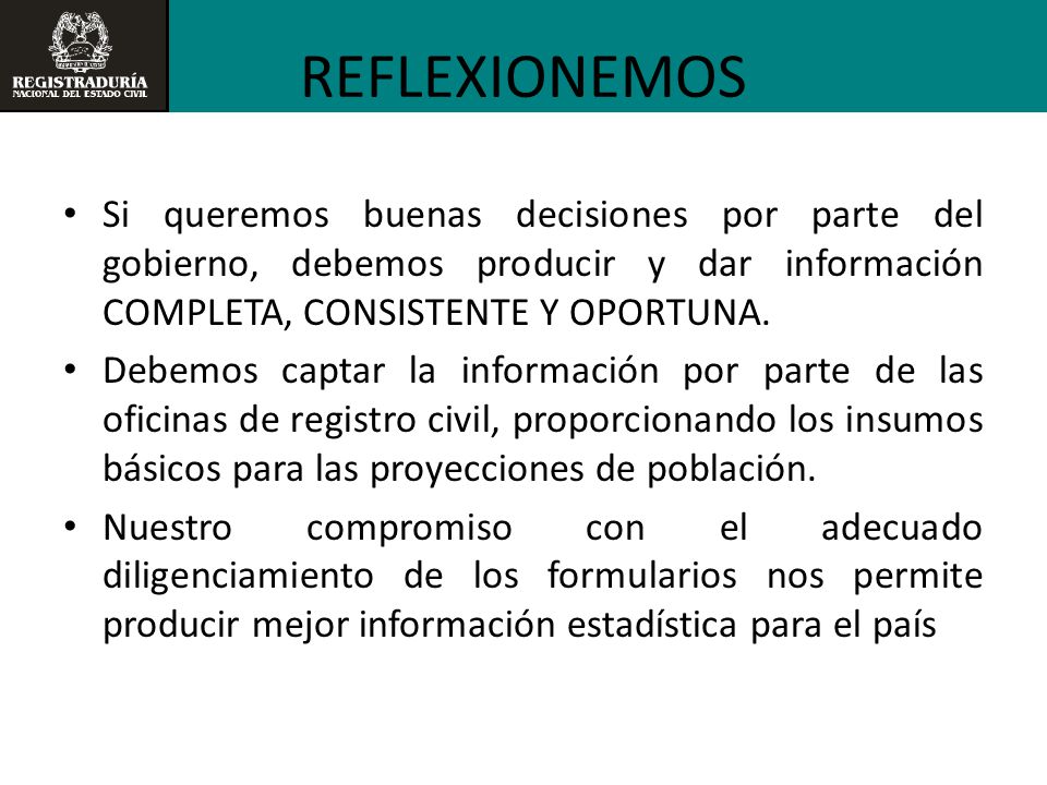 REFLEXIONEMOS Si queremos buenas decisiones por parte del gobierno, debemos producir y dar información COMPLETA, CONSISTENTE Y OPORTUNA.