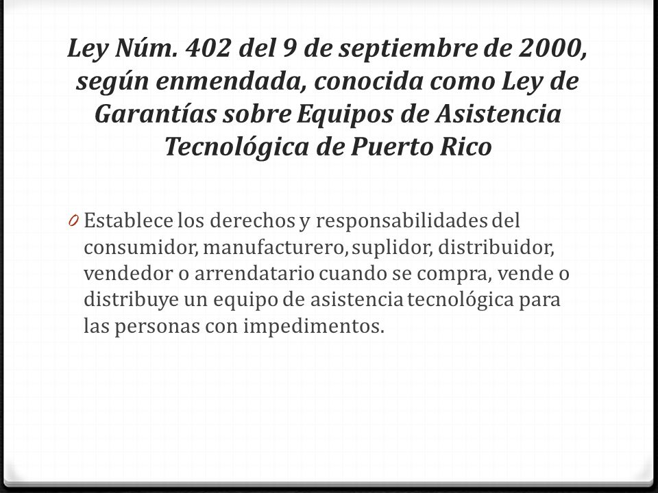 Ley Núm. 402 del 9 de septiembre de 2000, según enmendada, conocida como Ley de Garantías sobre Equipos de Asistencia Tecnológica de Puerto Rico