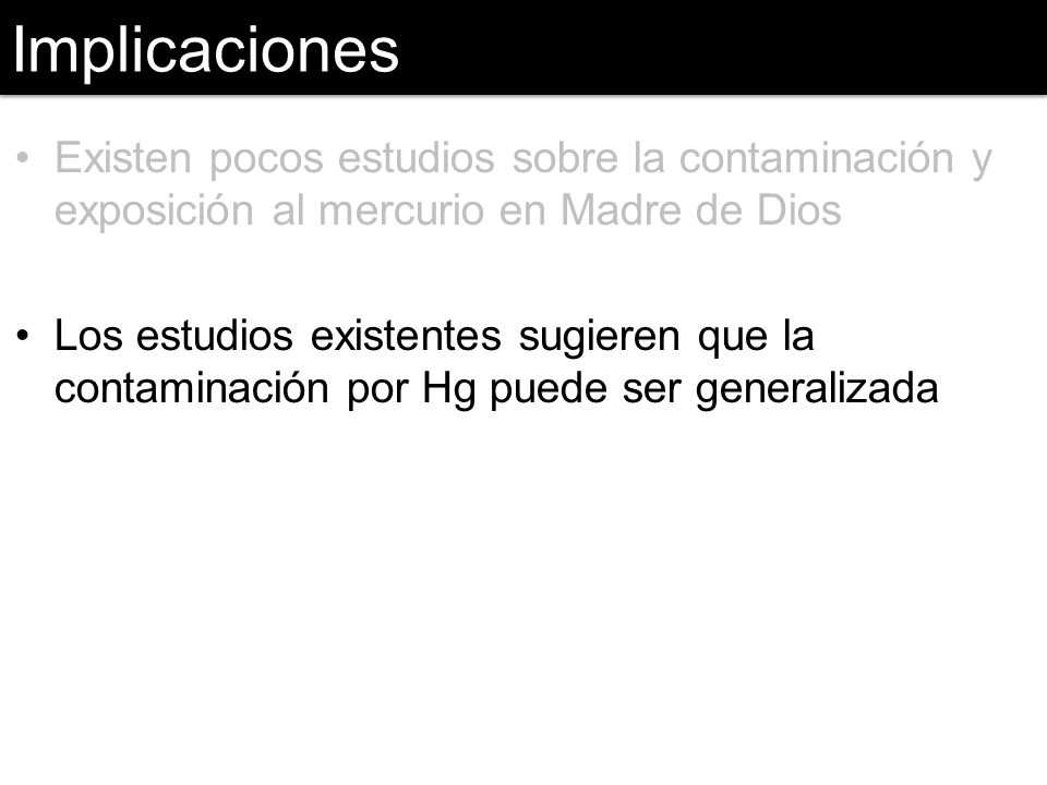Implicaciones Existen pocos estudios sobre la contaminación y exposición al mercurio en Madre de Dios.