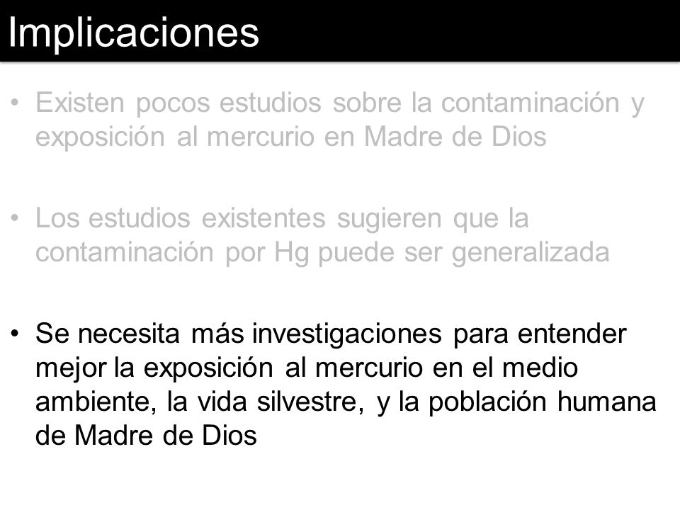 Implicaciones Existen pocos estudios sobre la contaminación y exposición al mercurio en Madre de Dios.