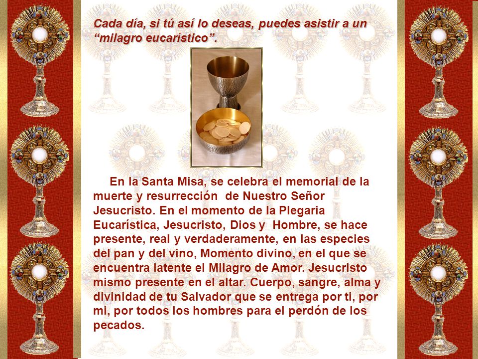 Cada día, si tú así lo deseas, puedes asistir a un milagro eucarístico .