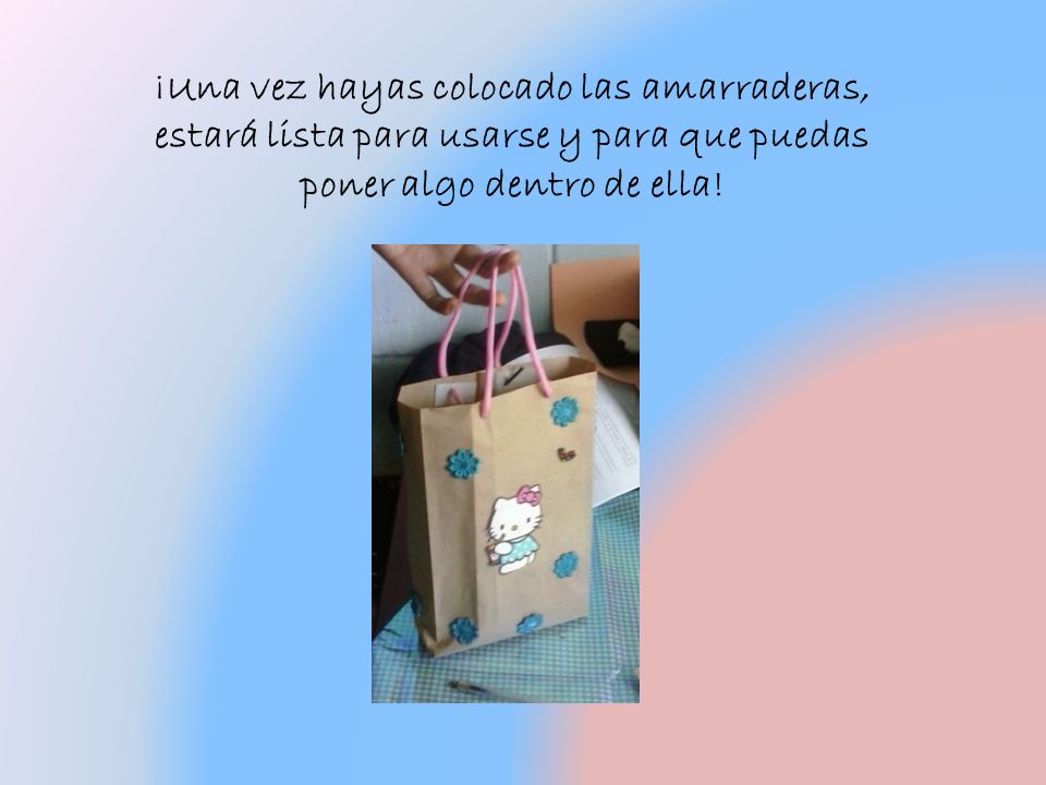 ¡Una vez hayas colocado las amarraderas, estará lista para usarse y para que puedas poner algo dentro de ella!