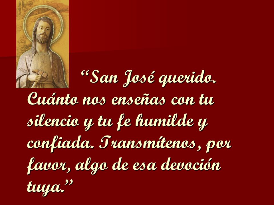 San José querido. Cuánto nos enseñas con tu silencio y tu fe humilde y confiada.