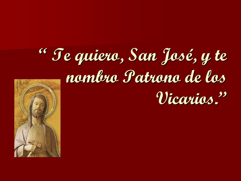 Te quiero, San José, y te nombro Patrono de los Vicarios.
