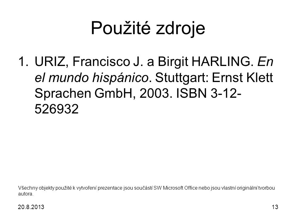 Použité zdroje URIZ, Francisco J. a Birgit HARLING. En el mundo hispánico. Stuttgart: Ernst Klett Sprachen GmbH, ISBN