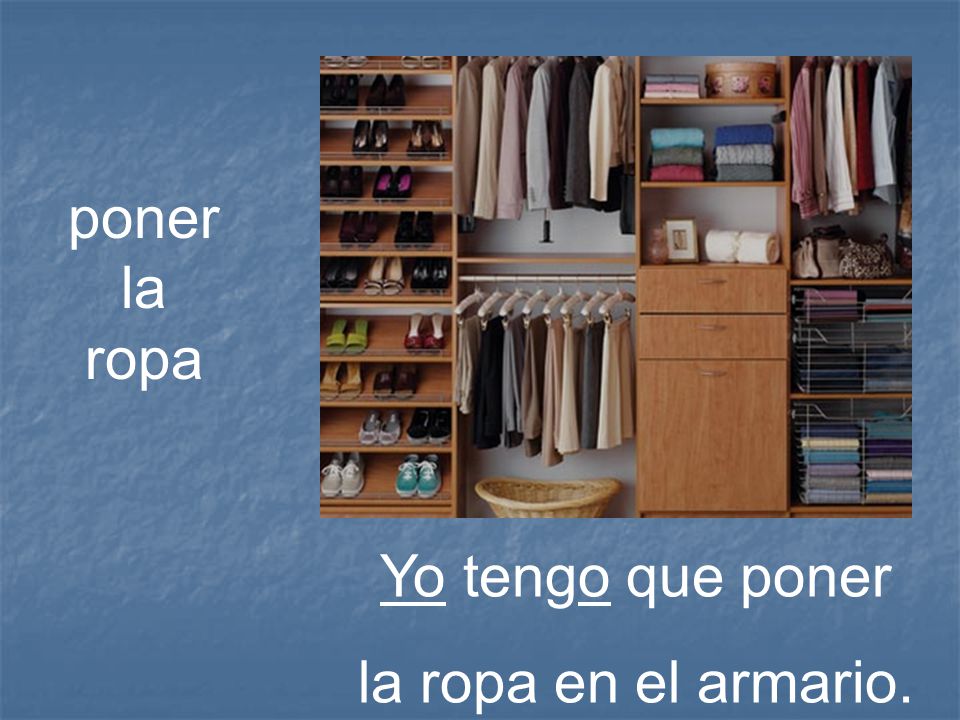 poner la ropa Yo tengo que poner la ropa en el armario.