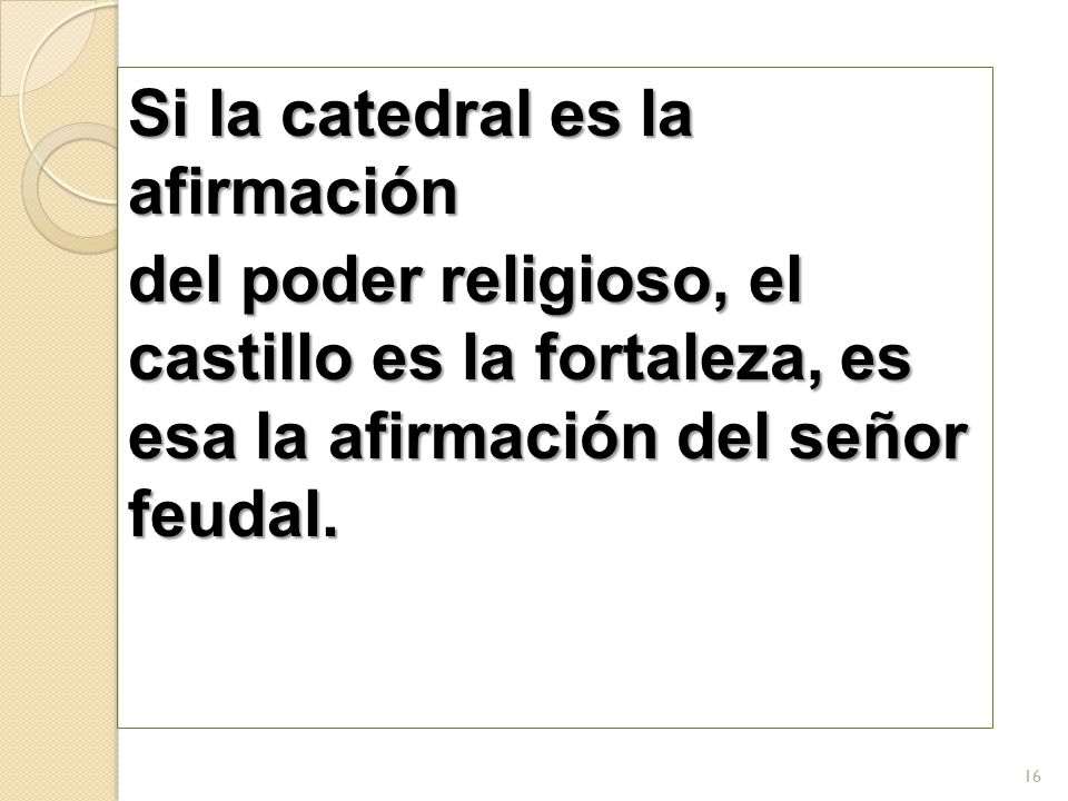 Si la catedral es la afirmación del poder religioso, el castillo es la fortaleza, es esa la afirmación del señor feudal.