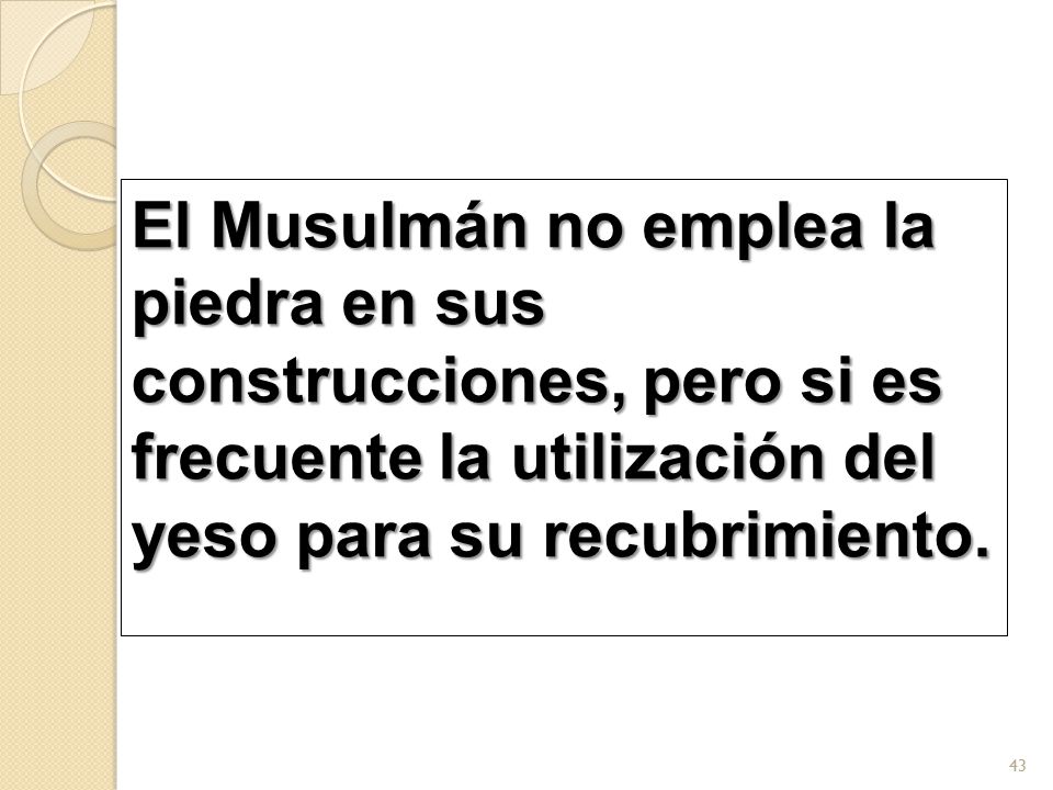 El Musulmán no emplea la piedra en sus construcciones, pero si es frecuente la utilización del yeso para su recubrimiento.
