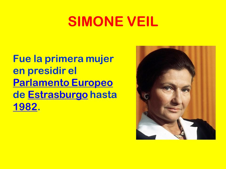 SIMONE VEIL Fue la primera mujer en presidir el Parlamento Europeo de Estrasburgo hasta 1982.