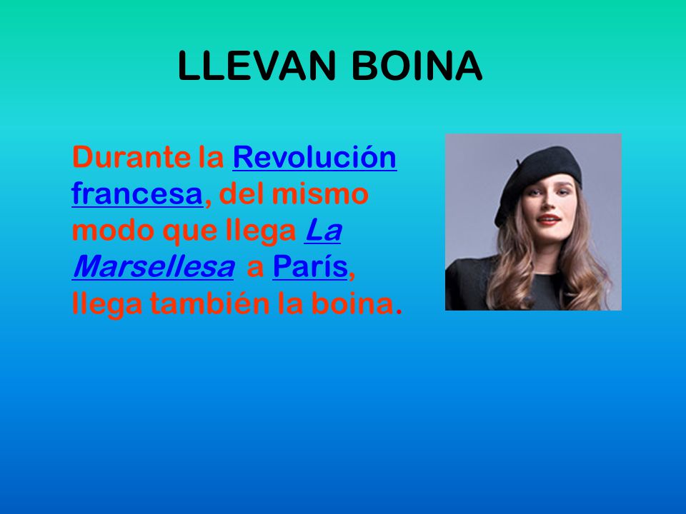 LLEVAN BOINA Durante la Revolución francesa, del mismo modo que llega La Marsellesa a París, llega también la boina.