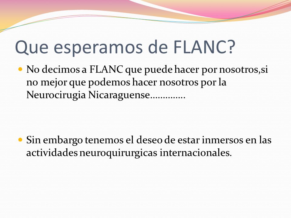 Que esperamos de FLANC No decimos a FLANC que puede hacer por nosotros,si no mejor que podemos hacer nosotros por la Neurocirugia Nicaraguense…………..