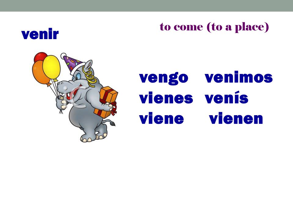 venir to come (to a place) vengo venimos vienes venís viene vienen