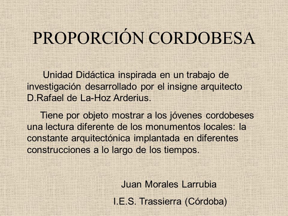 PROPORCIÓN CORDOBESA Unidad Didáctica inspirada en un trabajo de investigación desarrollado por el insigne arquitecto D.Rafael de La-Hoz Arderius.