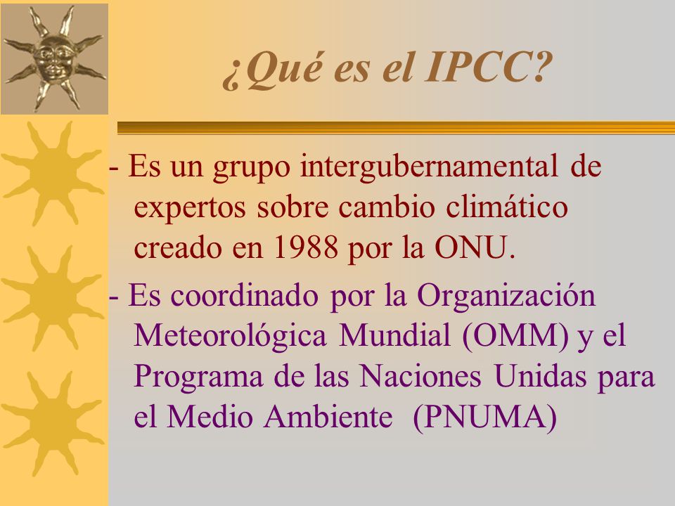 ¿Qué es el IPCC - Es un grupo intergubernamental de expertos sobre cambio climático creado en 1988 por la ONU.
