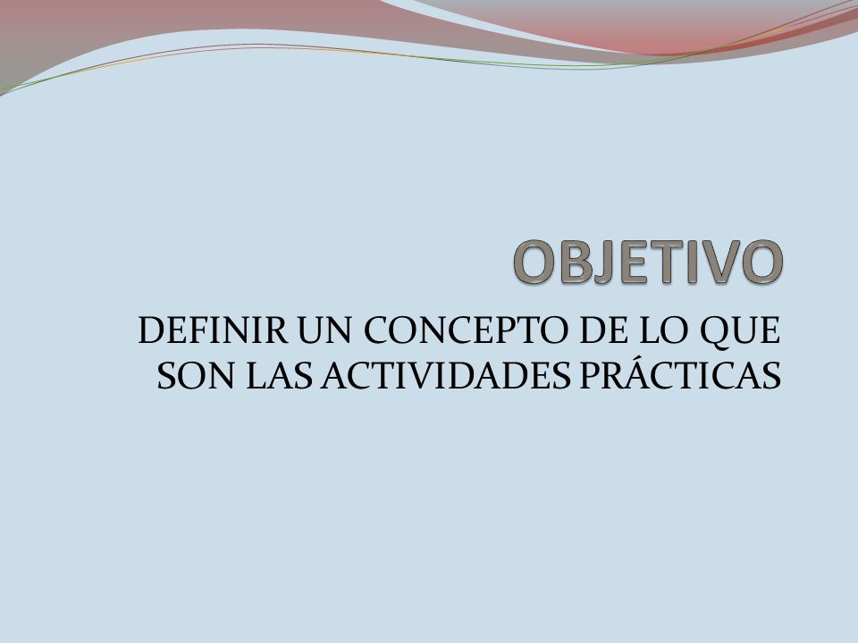 DEFINIR UN CONCEPTO DE LO QUE SON LAS ACTIVIDADES PRÁCTICAS