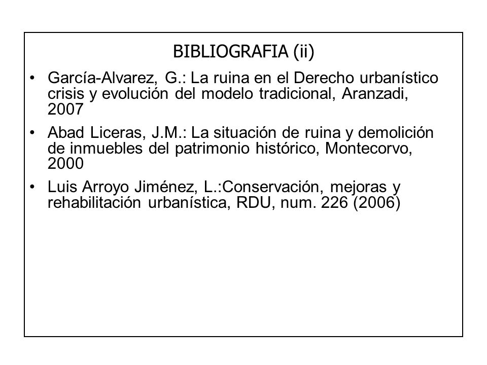 BIBLIOGRAFIA (ii) García-Alvarez, G.: La ruina en el Derecho urbanístico crisis y evolución del modelo tradicional, Aranzadi,