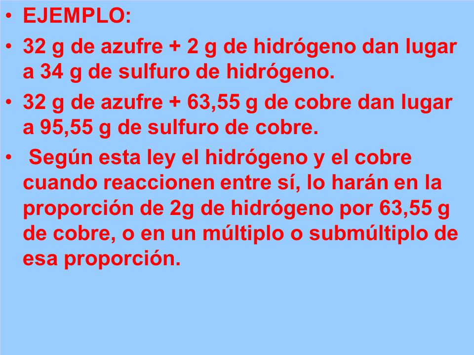 EJEMPLO: 32 g de azufre + 2 g de hidrógeno dan lugar a 34 g de sulfuro de hidrógeno.