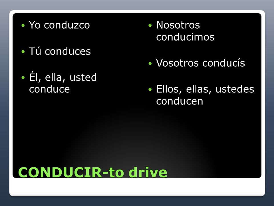CONDUCIR-to drive Yo conduzco Tú conduces Él, ella, usted conduce
