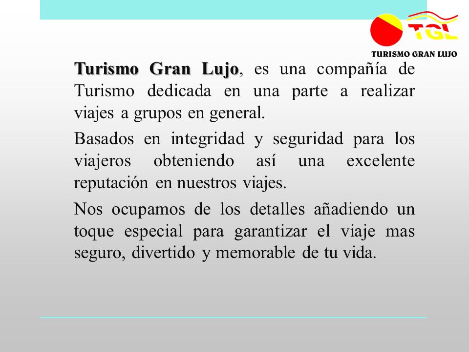 Turismo Gran Lujo, es una compañía de Turismo dedicada en una parte a realizar viajes a grupos en general.