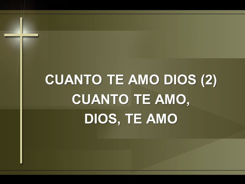 CUANTO TE AMO DIOS (2) CUANTO TE AMO, DIOS, TE AMO