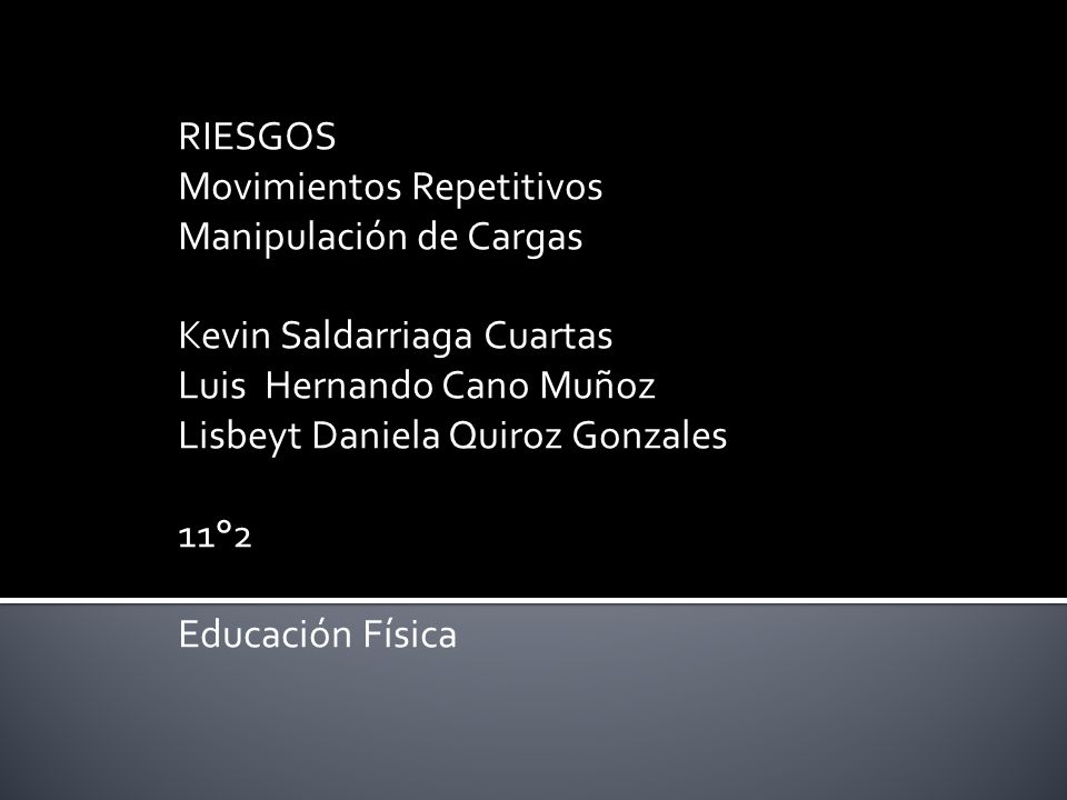 RIESGOS Movimientos Repetitivos. Manipulación de Cargas. Kevin Saldarriaga Cuartas. Luis Hernando Cano Muñoz.
