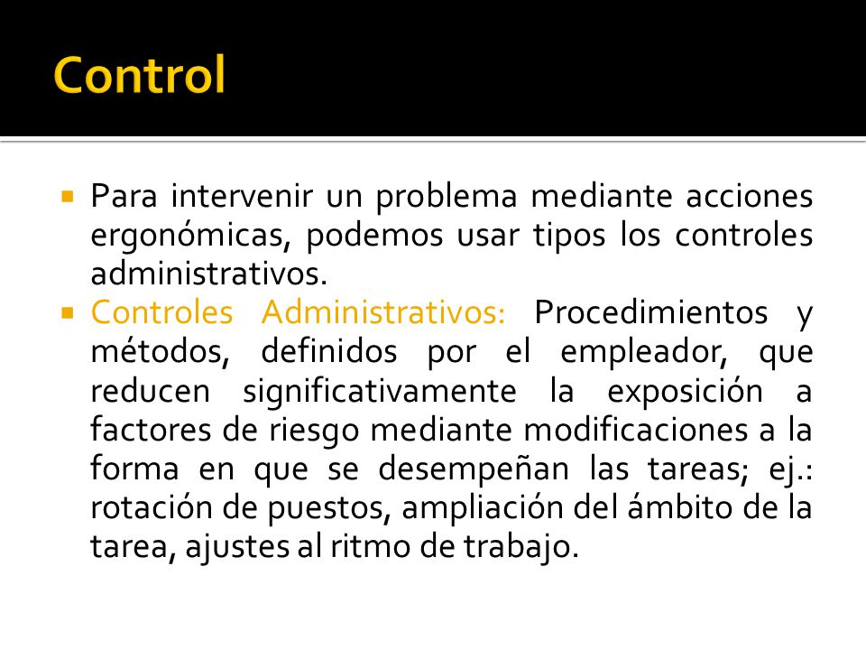 Control Para intervenir un problema mediante acciones ergonómicas, podemos usar tipos los controles administrativos.