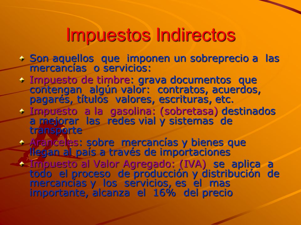 Impuestos Indirectos Son aquellos que imponen un sobreprecio a las mercancías o servicios: