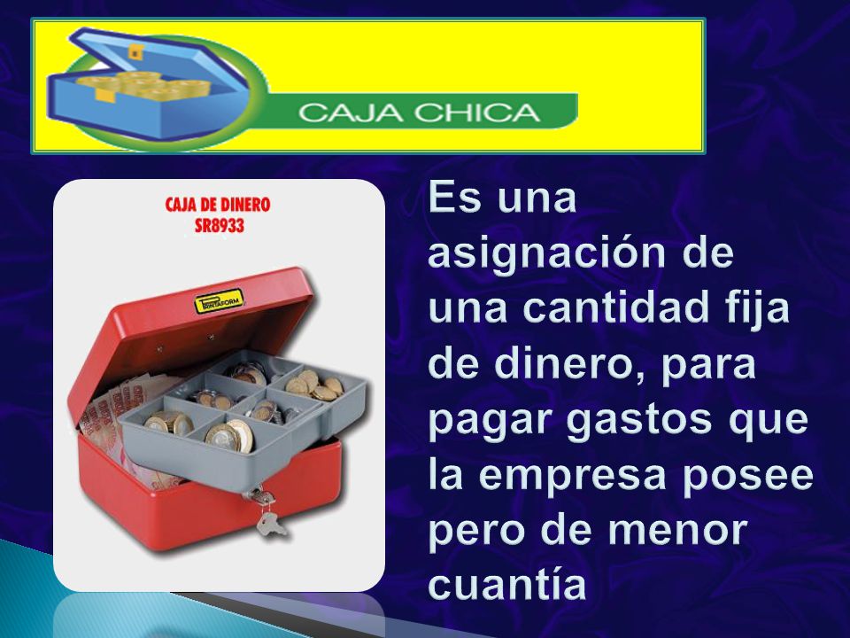 Es una asignación de una cantidad fija de dinero, para pagar gastos que la empresa posee pero de menor cuantía