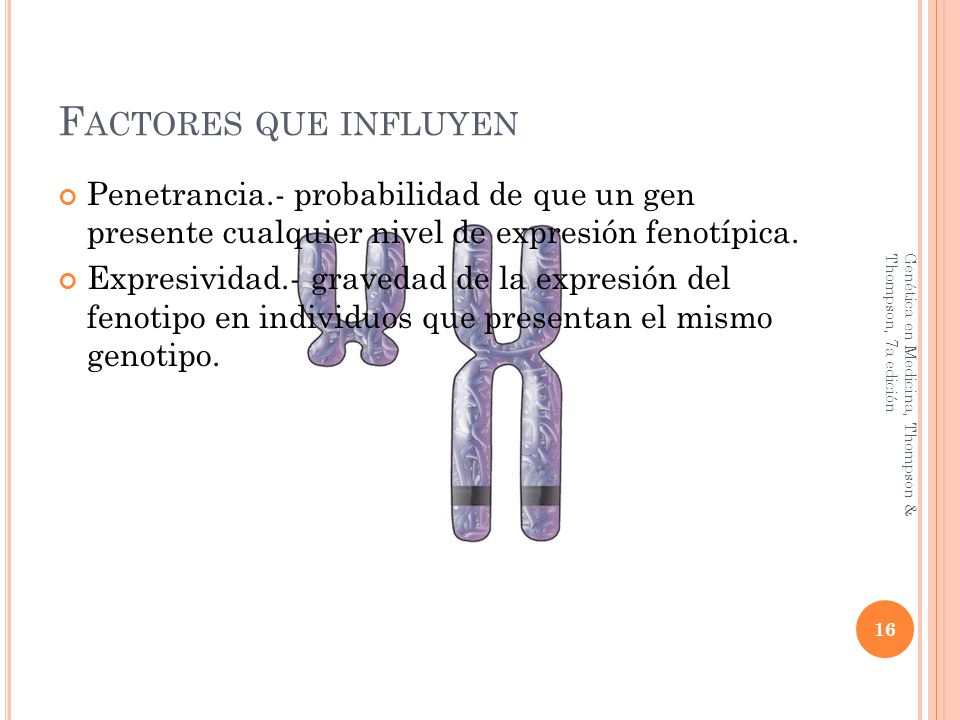 Factores que influyen Penetrancia.- probabilidad de que un gen presente cualquier nivel de expresión fenotípica.