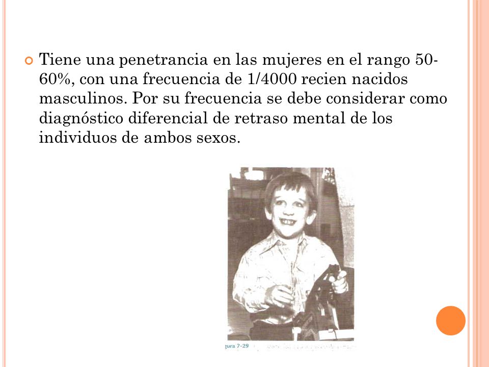 Tiene una penetrancia en las mujeres en el rango %, con una frecuencia de 1/4000 recien nacidos masculinos.