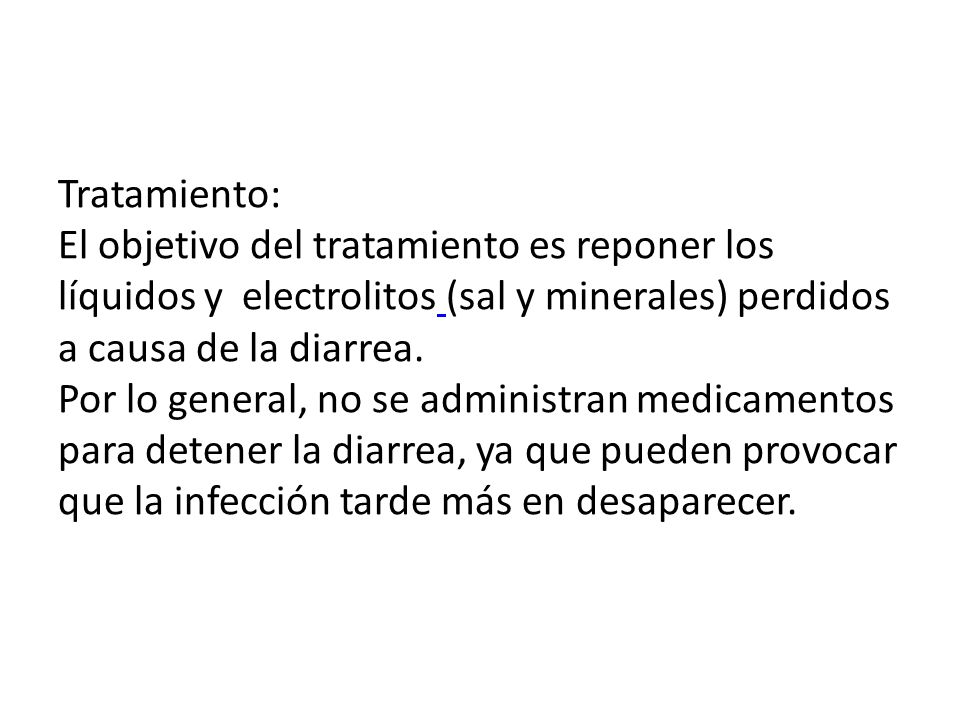 Tratamiento: El objetivo del tratamiento es reponer los líquidos y electrolitos (sal y minerales) perdidos a causa de la diarrea.