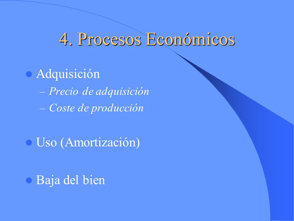 4. Procesos Económicos Adquisición Uso (Amortización) Baja del bien