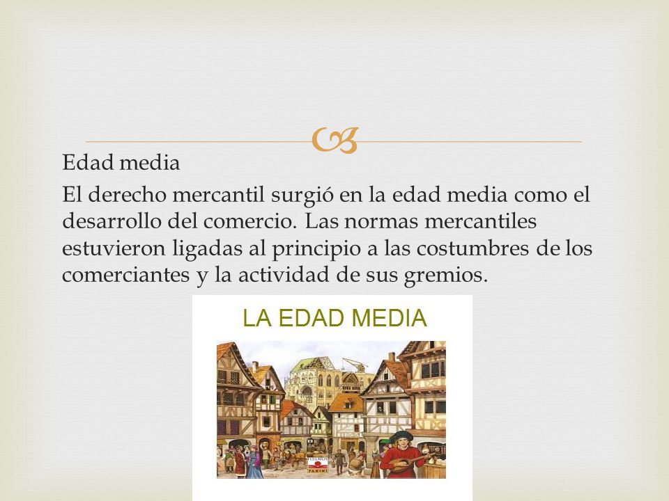 Edad media El derecho mercantil surgió en la edad media como el desarrollo del comercio.