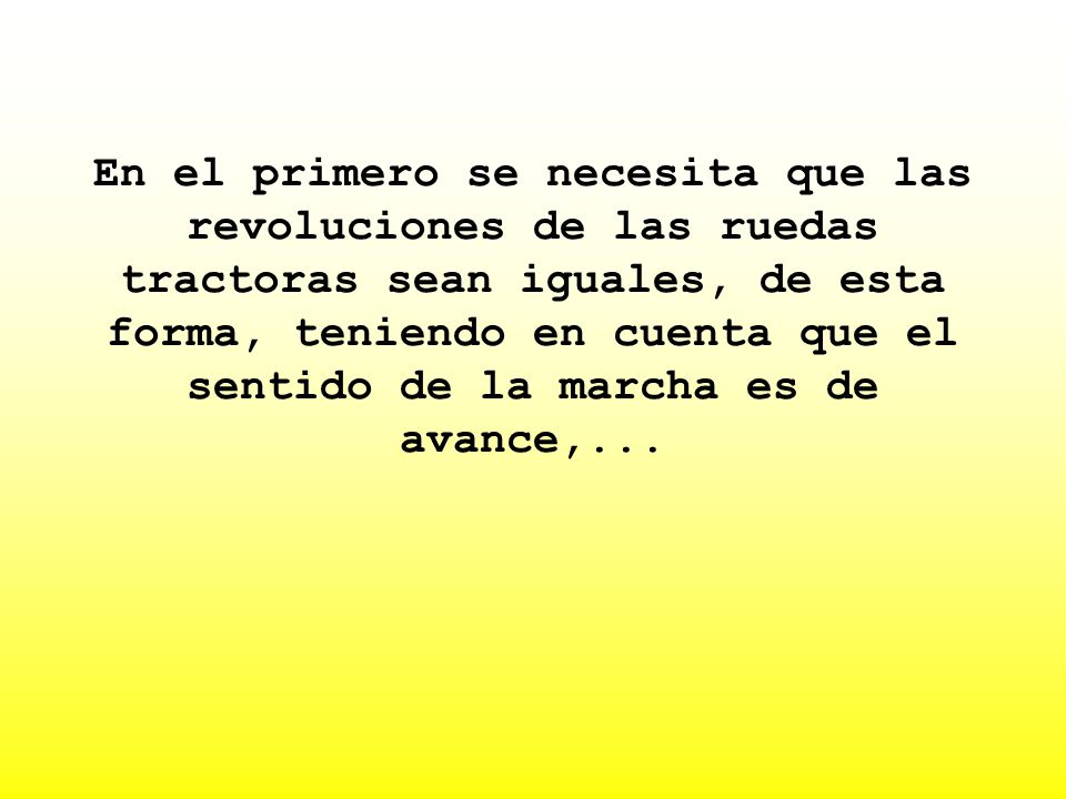 En el primero se necesita que las revoluciones de las ruedas tractoras sean iguales, de esta forma, teniendo en cuenta que el sentido de la marcha es de avance,...